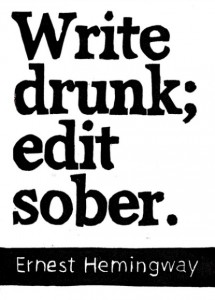 "Write Drunk; edit sober."